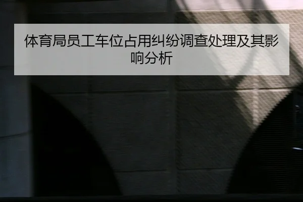 ti-yu-ju-yuan-gong-che-wei-zhan-yong-jiu-fen-diao-cha-chu-li-ji-qi-ying-xiang-fen-xi-2-928.jpg